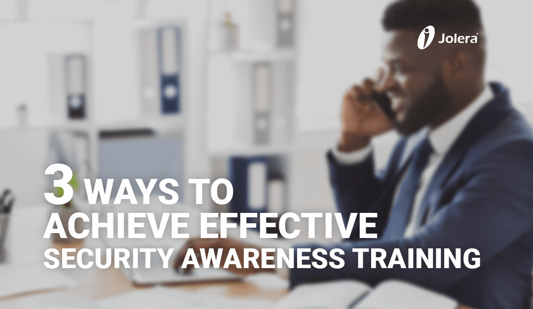 3 Ways to Achieve Effective Security Awareness Training