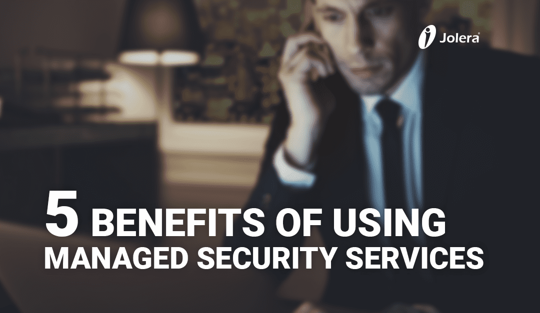 5 Benefits of Using Managed Security Services