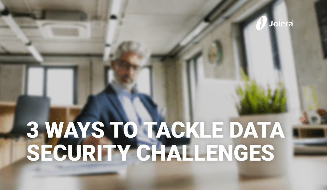 3 Ways to Tackle Data Security Challenges