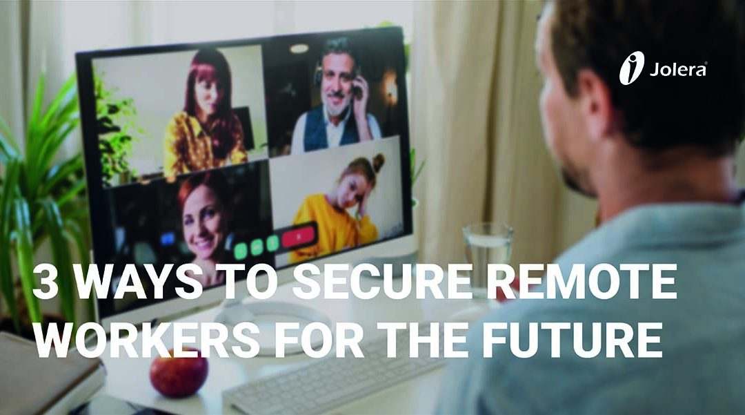 3 Ways to Secure Remote Workers for the Future
